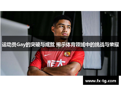 运动员Gay的突破与成就 揭示体育领域中的挑战与荣耀