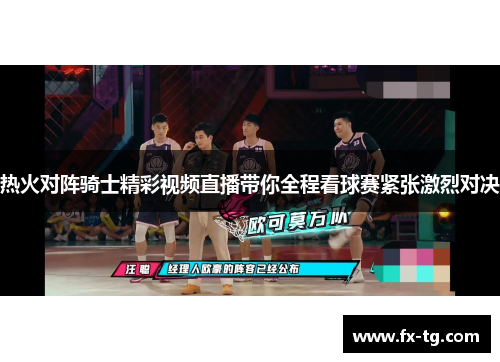热火对阵骑士精彩视频直播带你全程看球赛紧张激烈对决