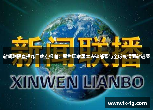 新闻联播直播昨日焦点报道：聚焦国家重大决策部署与全球疫情最新进展